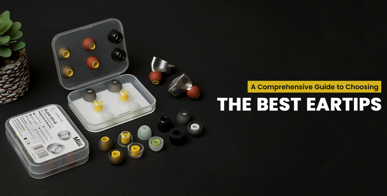 A Comprehensive Guide to Choosing the Best Eartips