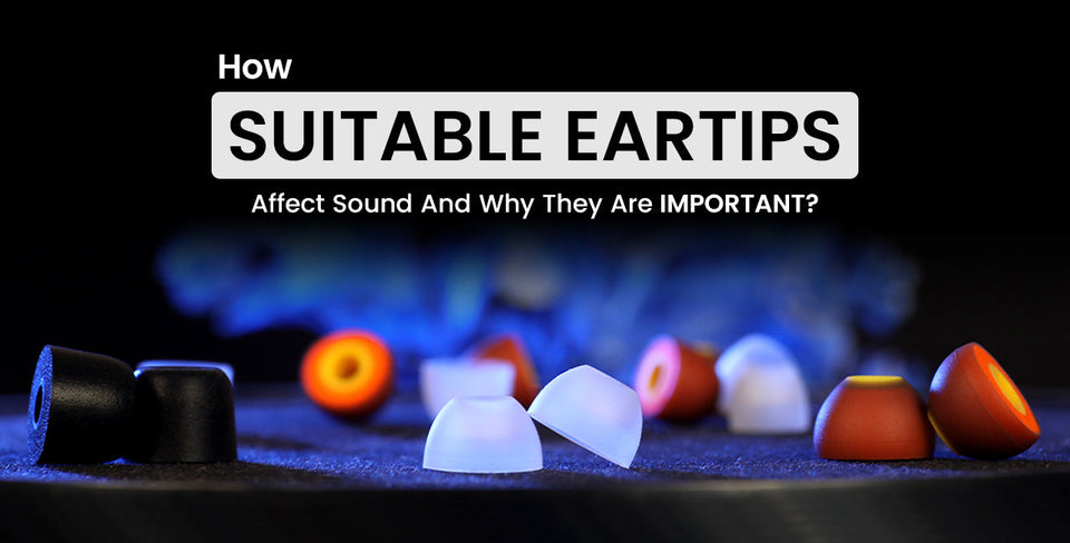 How Suitable Eartips Affect Sound And Why They Are Important ?