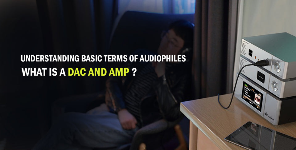 Understanding Basic Terms of Audiophiles: What is a DAC and an AMP?