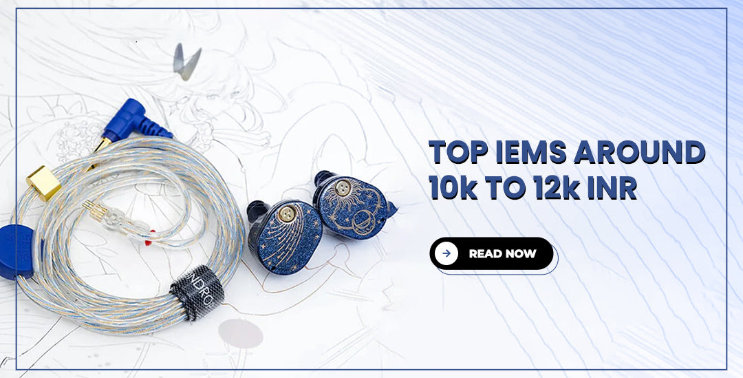 Top IEMs Around 10-12K INR