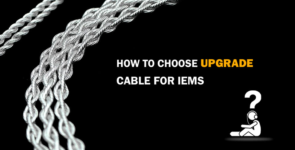 How To Choose Upgrade Cable for IEMs?