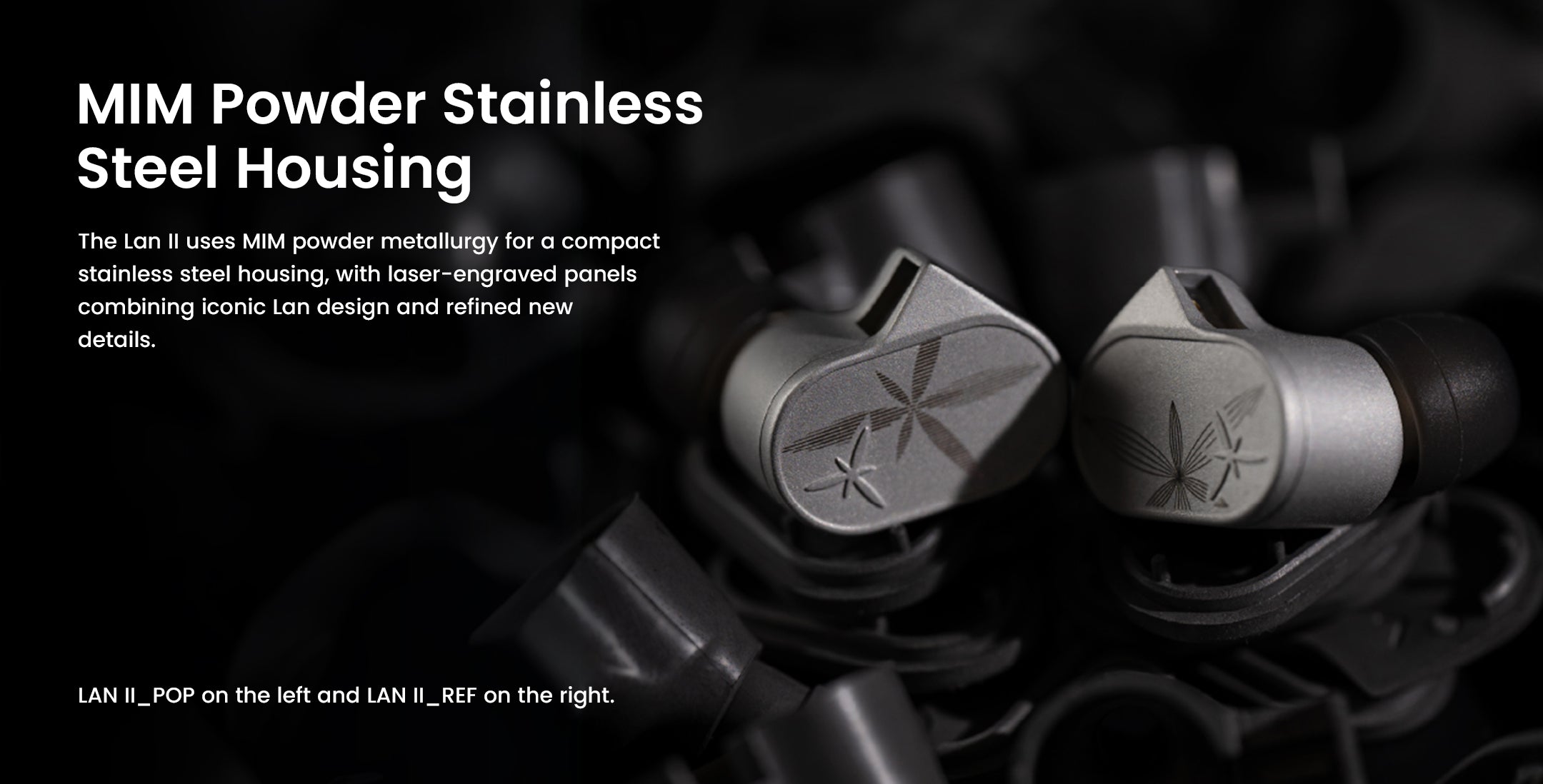 A close-up shot of two MOONDROP LAN II earpieces, one on the left and one on the right, resting on a pile of dark, out-of-focus plastic components. The image focuses on the housing material and design variants. The text states the material: MIM Powder Stainless Steel Housing, explaining that the Lan II uses MIM powder metallurgy for a compact stainless steel housing with laser-engraved panels.